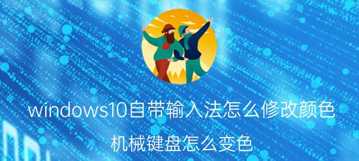 windows10自带输入法怎么修改颜色 机械键盘怎么变色？